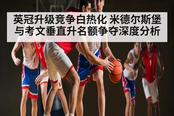英冠升级竞争白热化 米德尔斯堡与考文垂直升名额争夺深度分析 | kaiyun