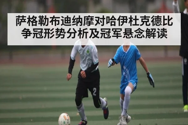 萨格勒布迪纳摩对哈伊杜克德比争冠形势分析及冠军悬念解读