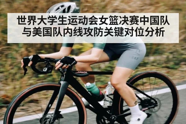 世界大学生运动会女篮决赛中国队与美国队内线攻防关键对位分析 - kaiyun