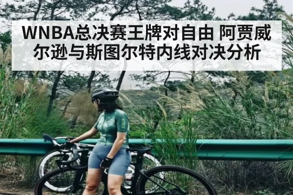 WNBA总决赛王牌对自由 阿贾威尔逊与斯图尔特内线对决分析 - kaiyun